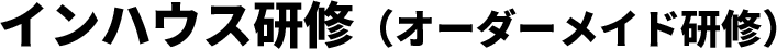 講師派遣型研修（インハウス研修）